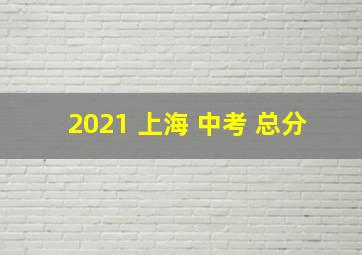 2021 上海 中考 总分